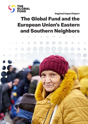 The Global Fund and the European Union’s Eastern and Southern Neighbors - Impact Report